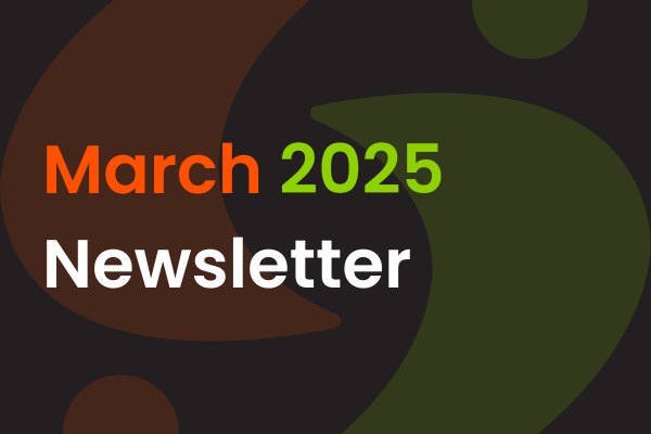 Text graphic displays “March 2025 Newsletter” in orange, green, and white letters on a dark background with large, abstract green and brown shapes.