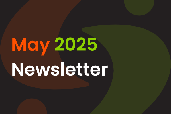 Text graphic with "May 2025 Newsletter" in orange, green, and white on a dark background with large abstract shapes in brown and green.